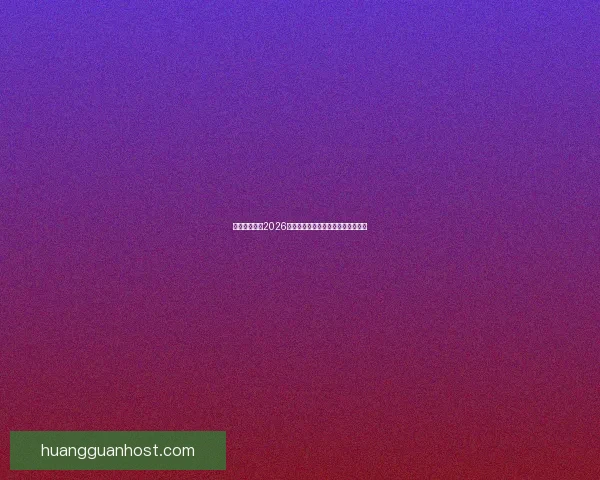 皇冠登录入口2026全新体验指南详解最新功能使用方法